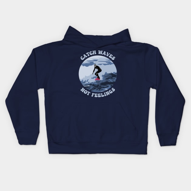 Catch Waves Not Feelings Kids Hoodie by Slightly Unhinged